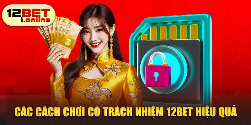 Các cách chơi có trách nhiệm 12Bet hiệu quả