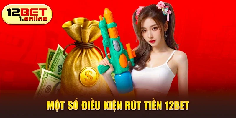 Điều kiện cần biết khi tiến hành rút tiền 12bet
