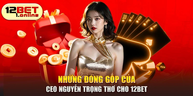 Những đóng góp của CEO Nguyễn Trọng Thơ cho 12Bet