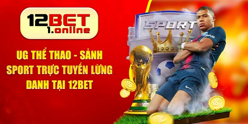 UG Thể Thao - Sảnh Sport Trực Tuyến Lừng Danh Tại 12Bet